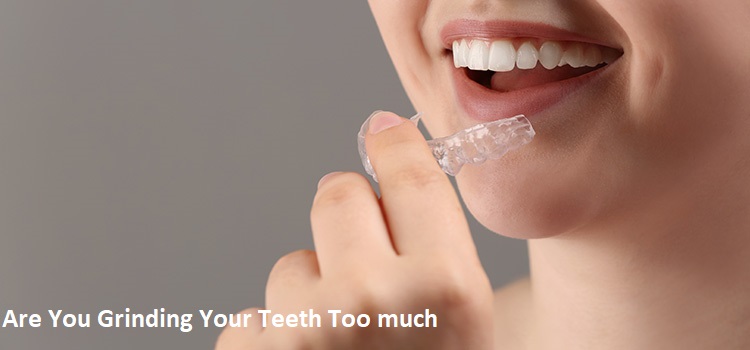 Are You Grinding Your Teeth Too much