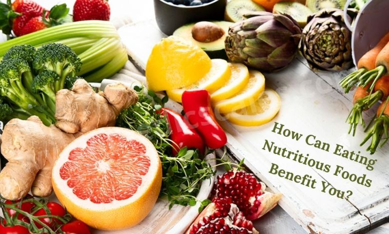 How Can Eating Nutritious Foods Benefit You
