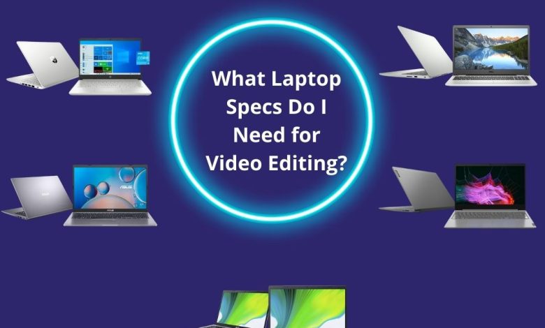 What Laptop Specs Do I Need for Video Editing?